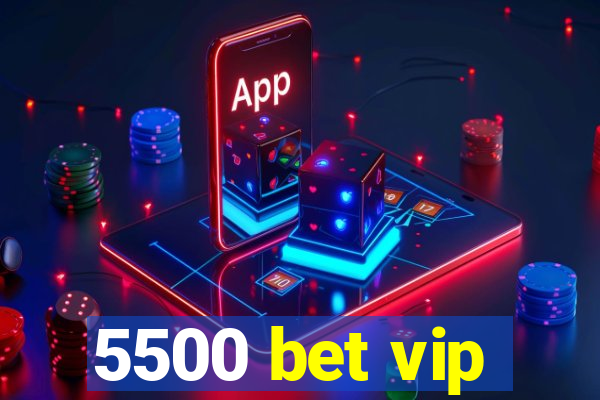 5500 bet vip
